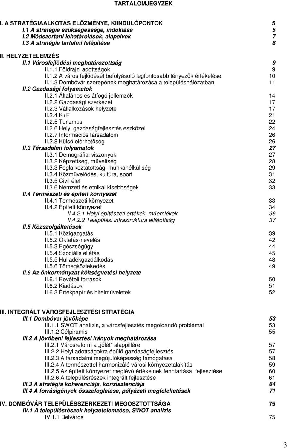 2 Gazdasági folyamatok II.2.1 Általános és átfogó jellemzők 14 II.2.2 Gazdasági szerkezet 17 II.2.3 Vállalkozások helyzete 17 II.2.4 K+F 21 II.2.5 Turizmus 22 II.2.6 Helyi gazdaságfejlesztés eszközei 24 II.
