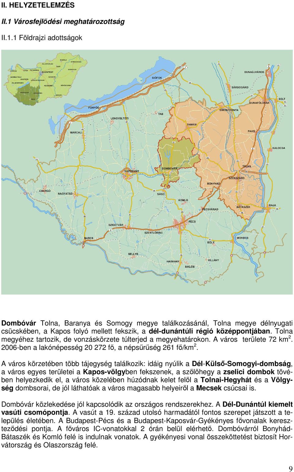 1 Földrajzi adottságok Dombóvár Tolna, Baranya és Somogy megye találkozásánál, Tolna megye délnyugati csücskében, a Kapos folyó mellett fekszik, a dél-dunántúli régió középpontjában.