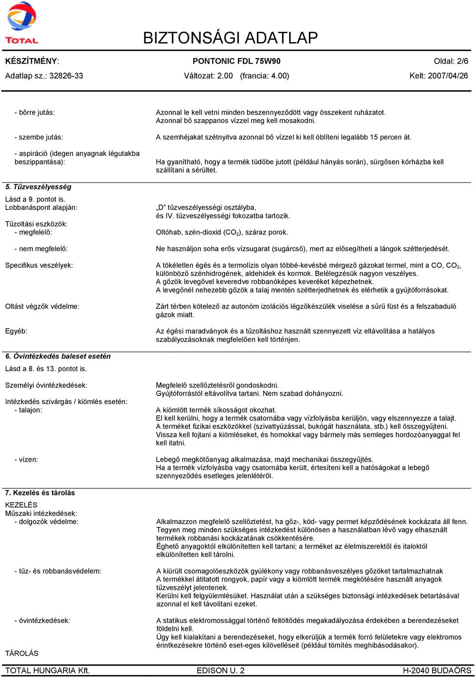 Azonnal bő szappanos vízzel meg kell mosakodni. A szemhéjakat szétnyitva azonnal bő vízzel ki kell öblíteni legalább 15 percen át.