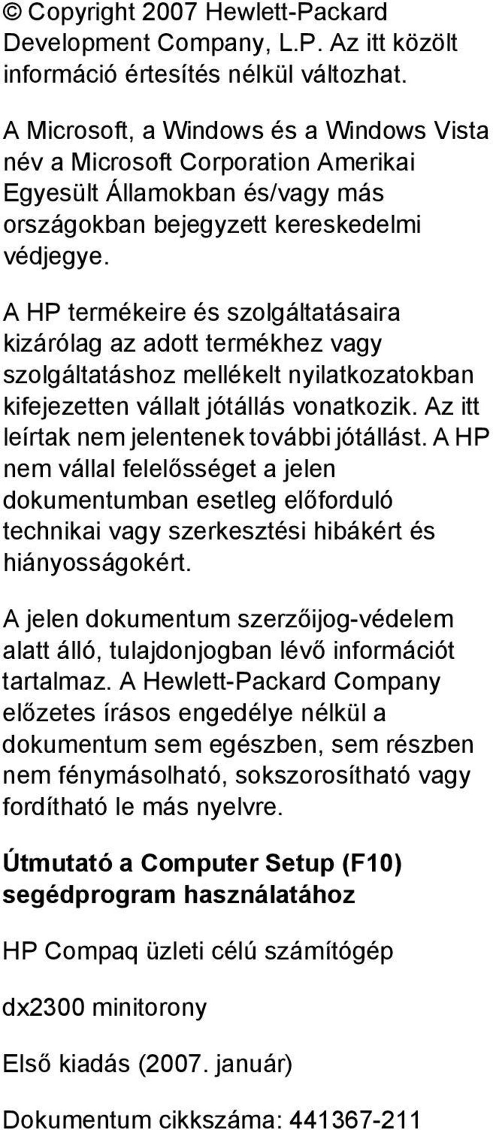 A HP termékeire és szolgáltatásaira kizárólag az adott termékhez vagy szolgáltatáshoz mellékelt nyilatkozatokban kifejezetten vállalt jótállás vonatkozik.