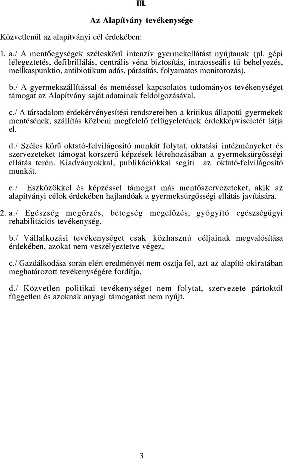 c./ A társadalom érdekérvényesítési rendszereiben a kritikus állapotú gyermekek mentésének, szállítás közbeni megfelelő felügyeletének érdekképviseletét látja el. d.
