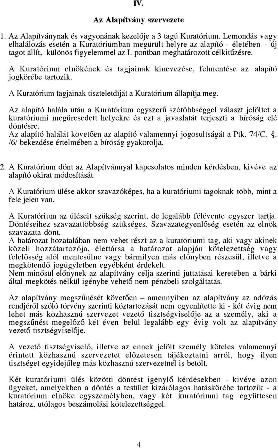 A Kuratórium elnökének és tagjainak kinevezése, felmentése az alapító jogkörébe tartozik. A Kuratórium tagjainak tiszteletdíját a Kuratórium állapítja meg.