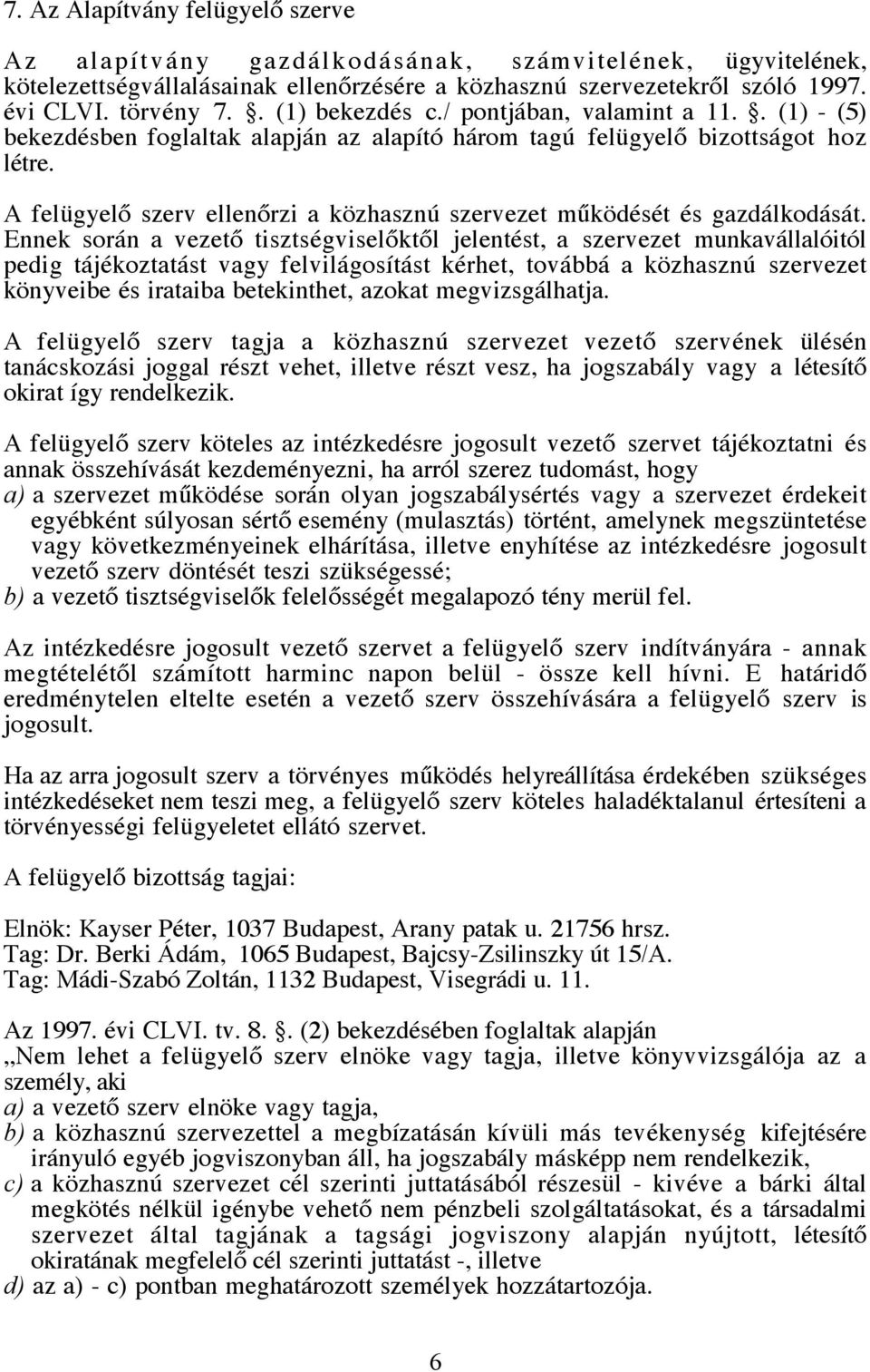 A felügyelő szerv ellenőrzi a közhasznú szervezet működését és gazdálkodását.