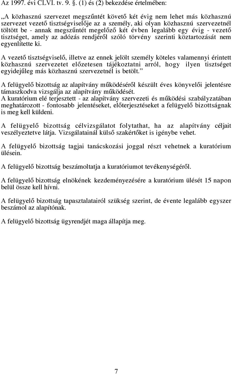- annak megszűntét megelőző két évben legalább egy évig - vezető tisztséget, amely az adózás rendjéről szóló törvény szerinti köztartozását nem egyenlítette ki.