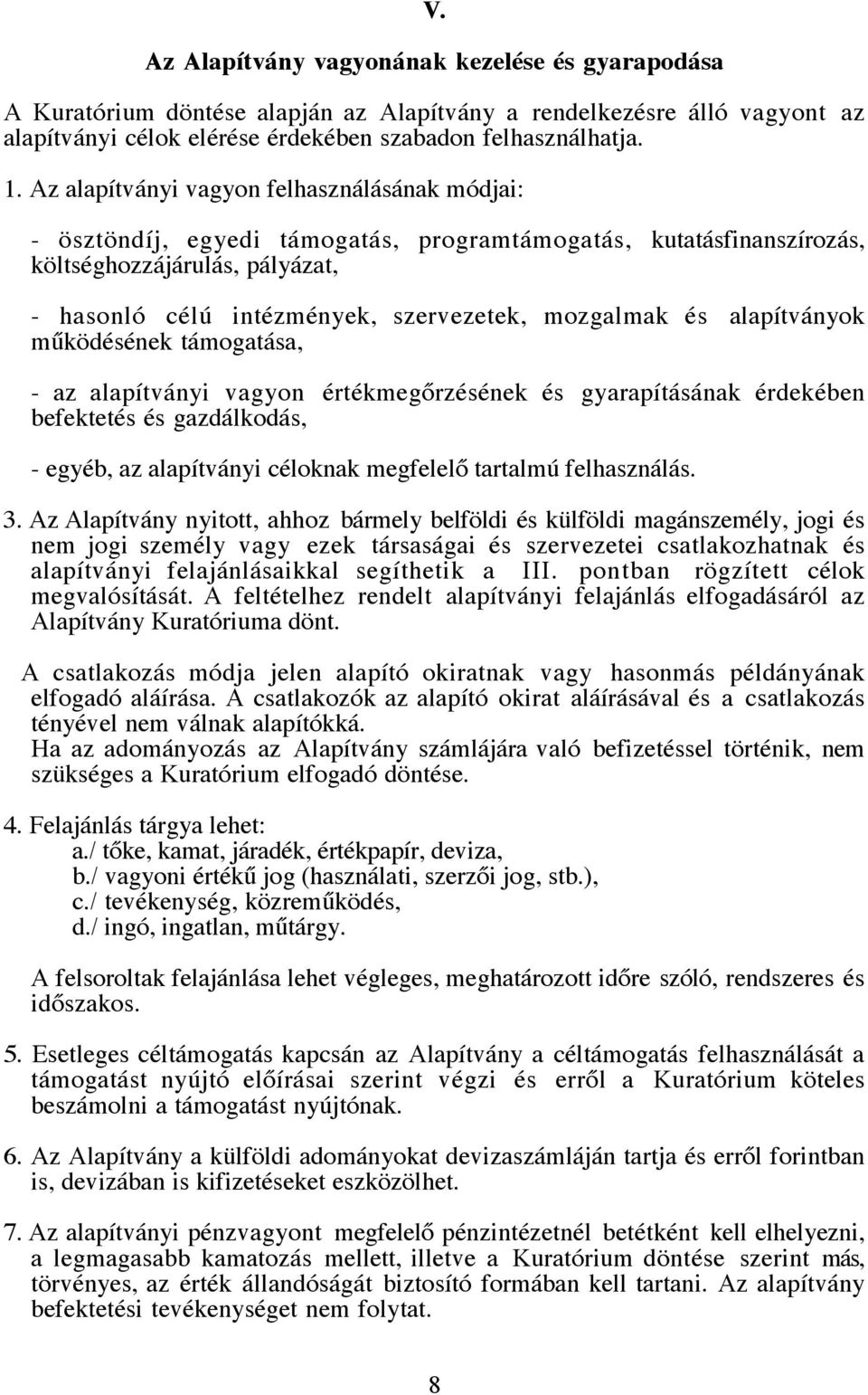 és alapítványok működésének támogatása, - az alapítványi vagyon értékmegőrzésének és gyarapításának érdekében befektetés és gazdálkodás, - egyéb, az alapítványi céloknak megfelelő tartalmú