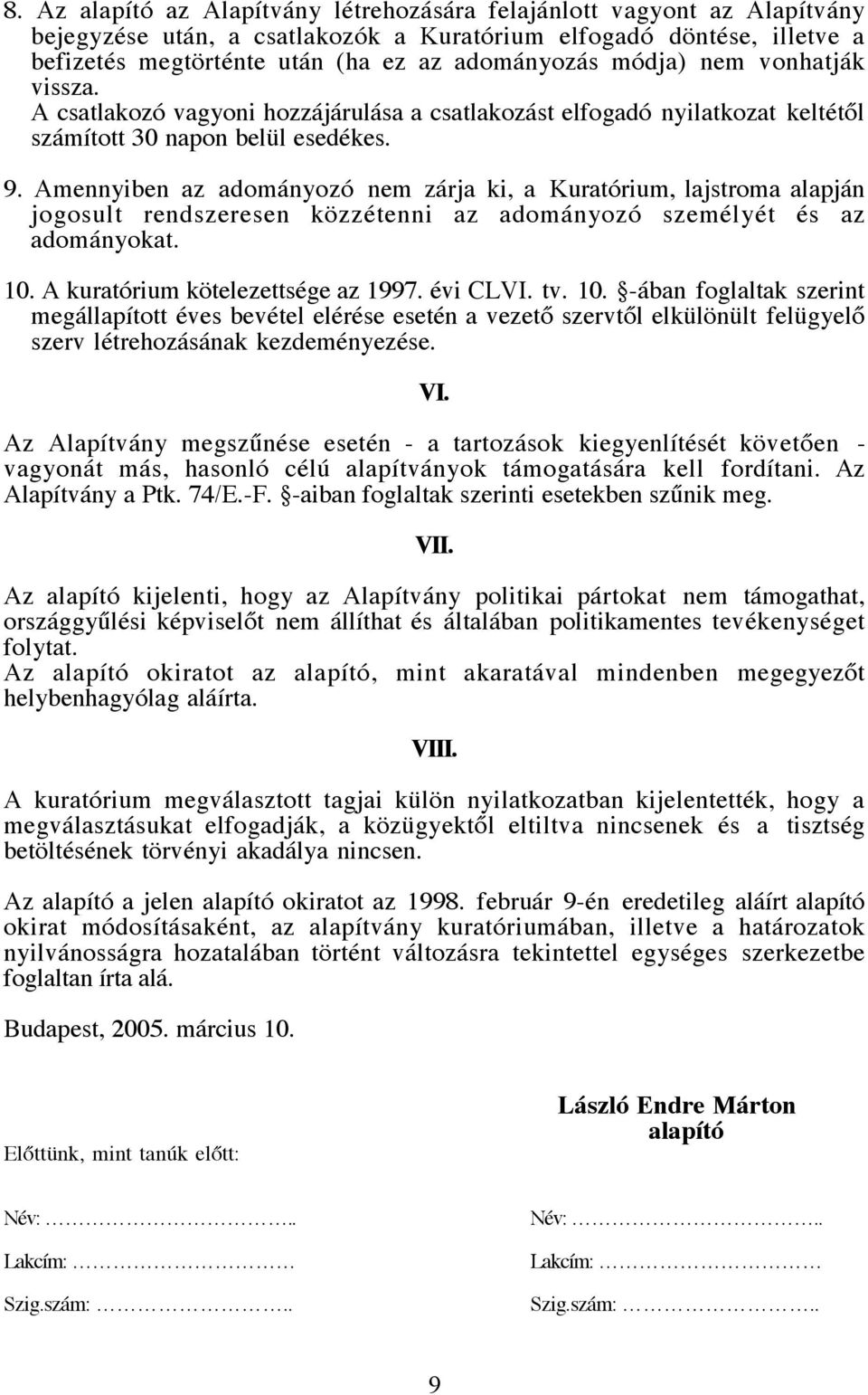 Amennyiben az adományozó nem zárja ki, a Kuratórium, lajstroma alapján jogosult rendszeresen közzétenni az adományozó személyét és az adományokat. 10. A kuratórium kötelezettsége az 1997. évi CLVI.