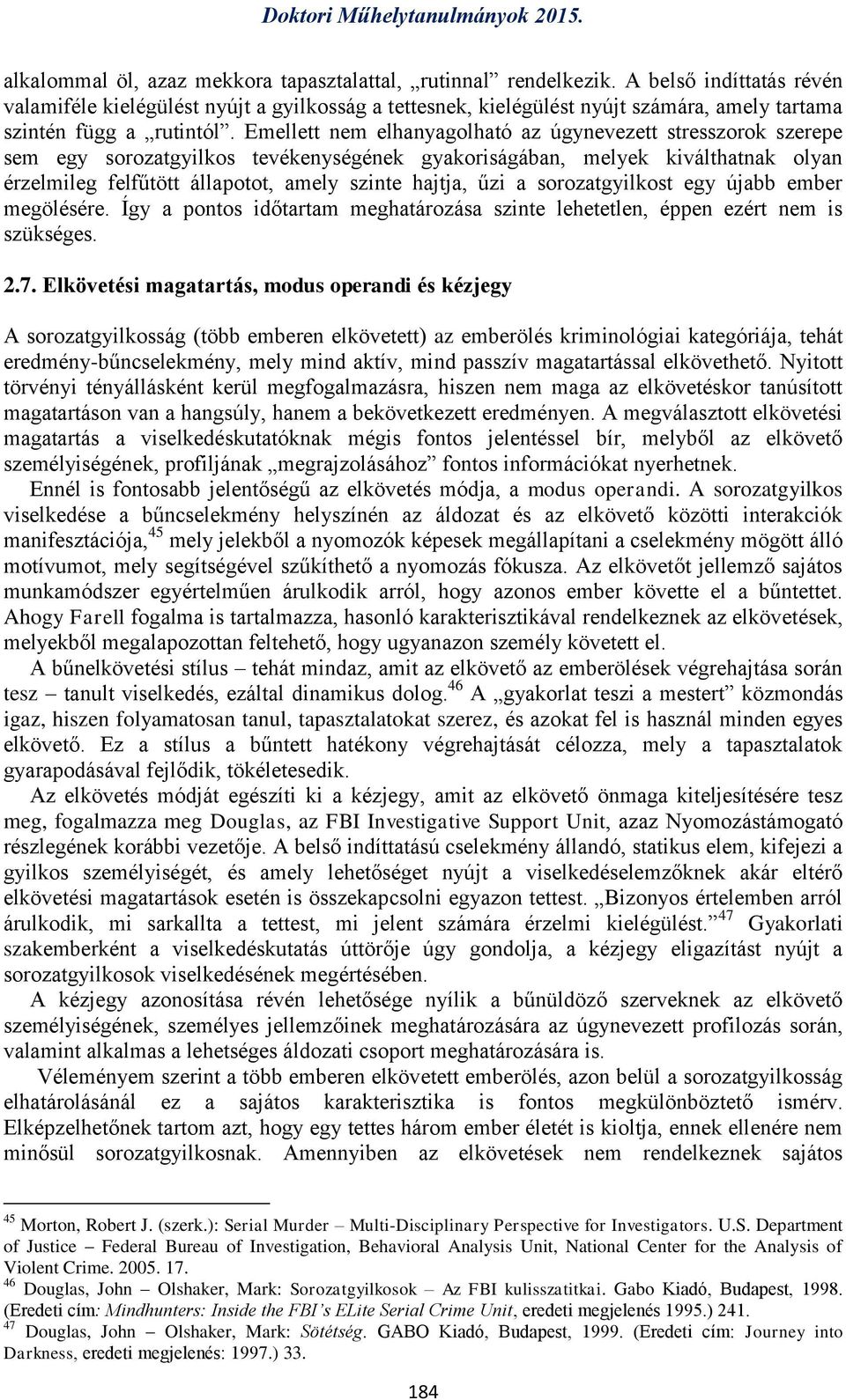 Emellett nem elhanyagolható az úgynevezett stresszorok szerepe sem egy sorozatgyilkos tevékenységének gyakoriságában, melyek kiválthatnak olyan érzelmileg felfűtött állapotot, amely szinte hajtja,