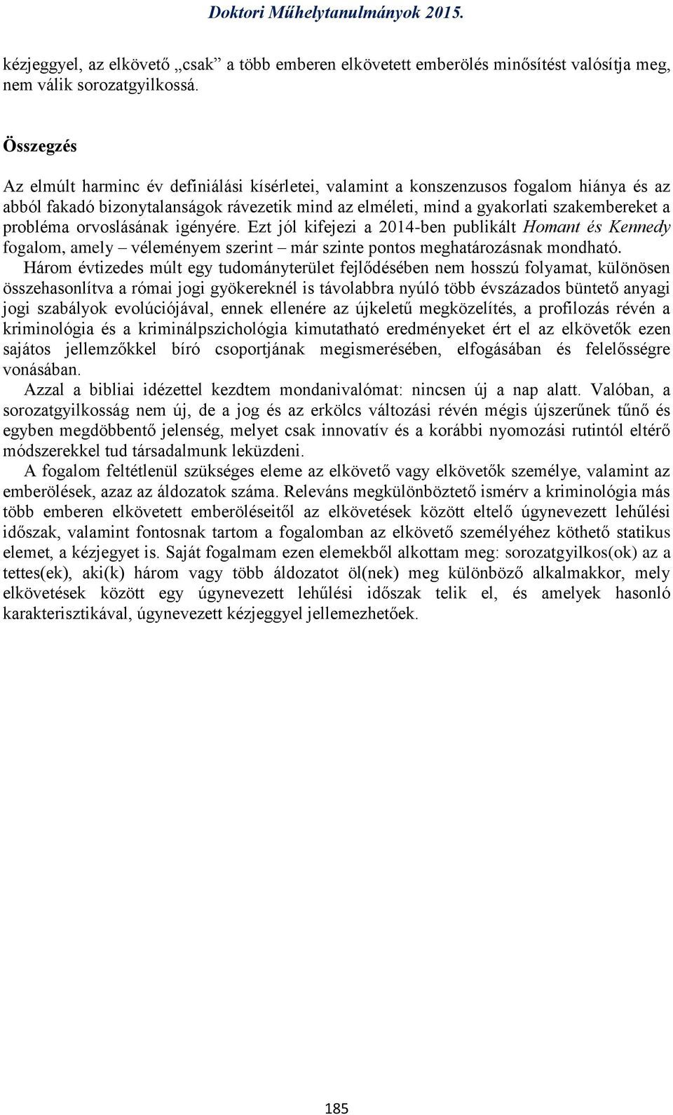probléma orvoslásának igényére. Ezt jól kifejezi a 2014-ben publikált Homant és Kennedy fogalom, amely véleményem szerint már szinte pontos meghatározásnak mondható.