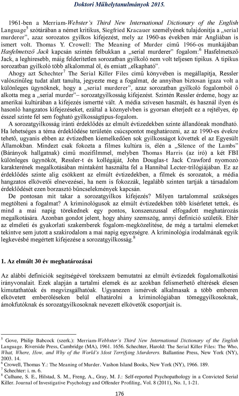 Crowell: The Meaning of Murder című 1966-os munkájában Hasfelmetsző Jack kapcsán szintén felbukkan a serial murderer fogalom: 6 Hasfelmetsző Jack, a leghíresebb, máig felderítetlen sorozatban