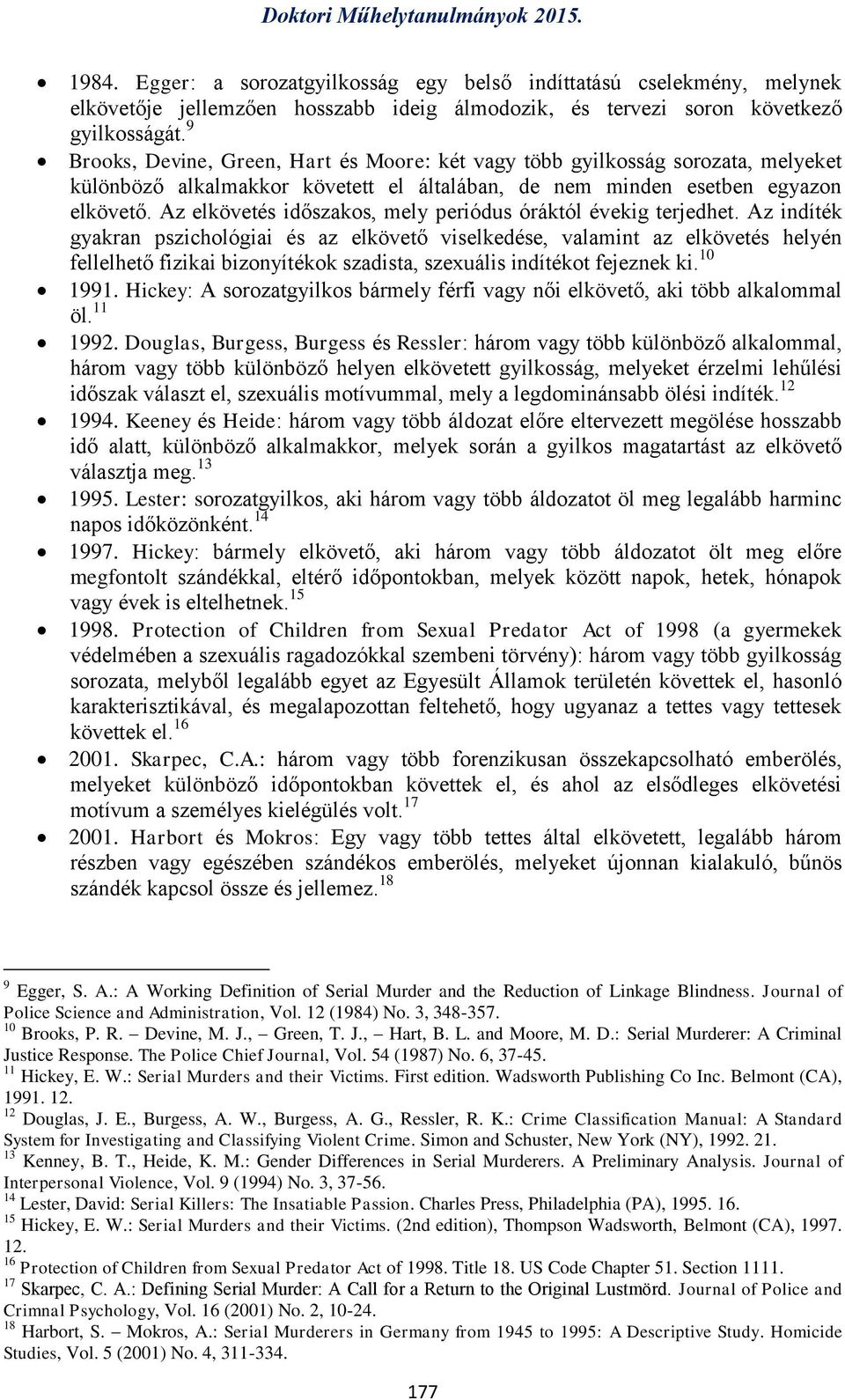 Az elkövetés időszakos, mely periódus óráktól évekig terjedhet.