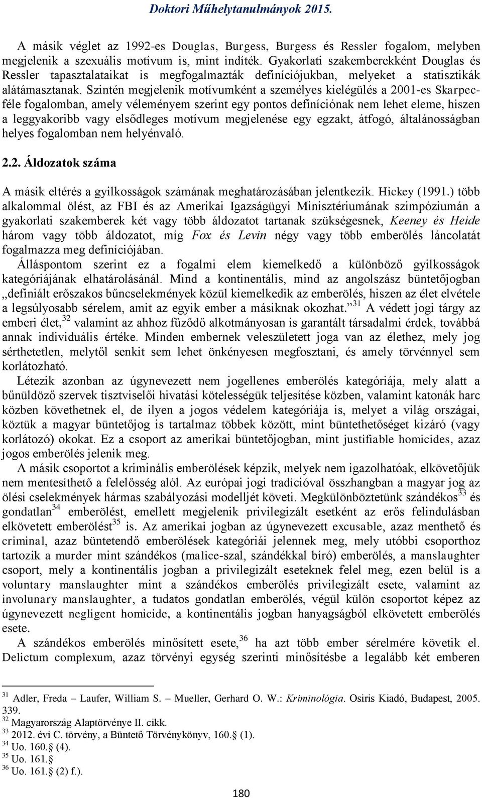 Szintén megjelenik motívumként a személyes kielégülés a 2001-es Skarpecféle fogalomban, amely véleményem szerint egy pontos definíciónak nem lehet eleme, hiszen a leggyakoribb vagy elsődleges motívum