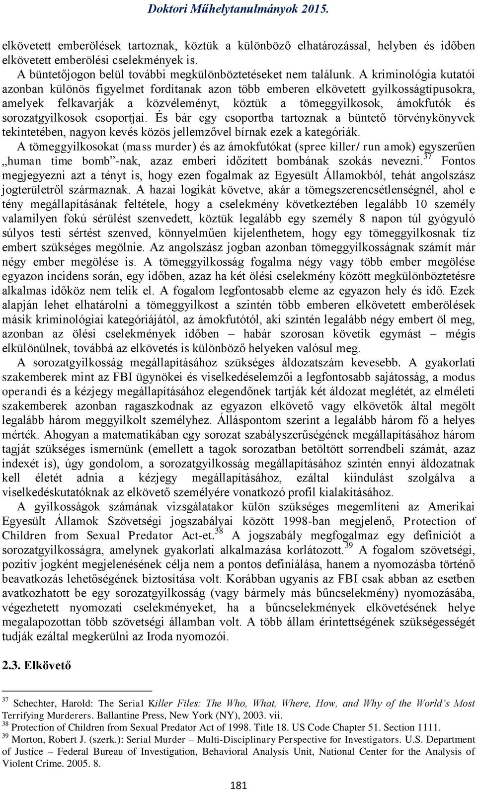 sorozatgyilkosok csoportjai. És bár egy csoportba tartoznak a büntető törvénykönyvek tekintetében, nagyon kevés közös jellemzővel bírnak ezek a kategóriák.