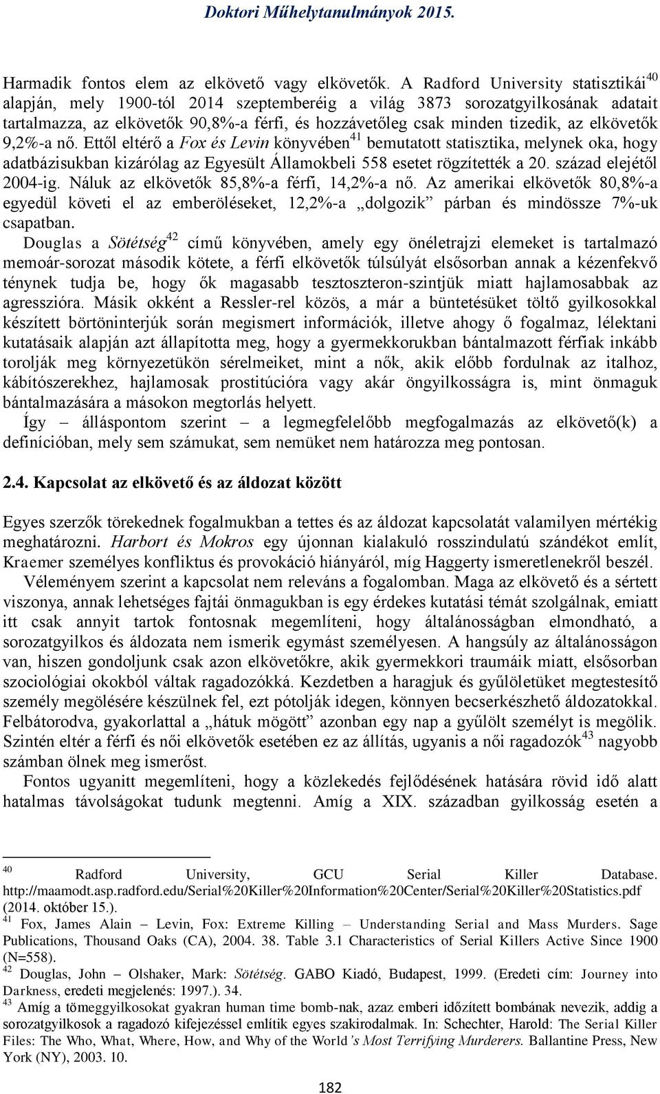 elkövetők 9,2%-a nő. Ettől eltérő a Fox és Levin könyvében 41 bemutatott statisztika, melynek oka, hogy adatbázisukban kizárólag az Egyesült Államokbeli 558 esetet rögzítették a 20.