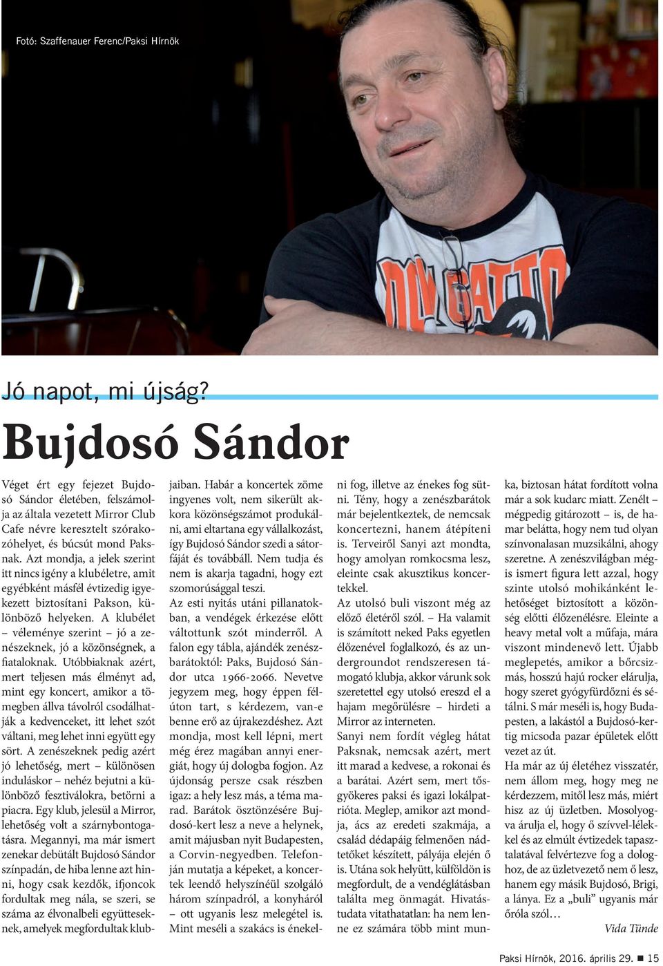 Azt mondja, a jelek szerint itt nincs igény a klubéletre, amit egyébként másfél évtizedig igyekezett biztosítani Pakson, különböző helyeken.