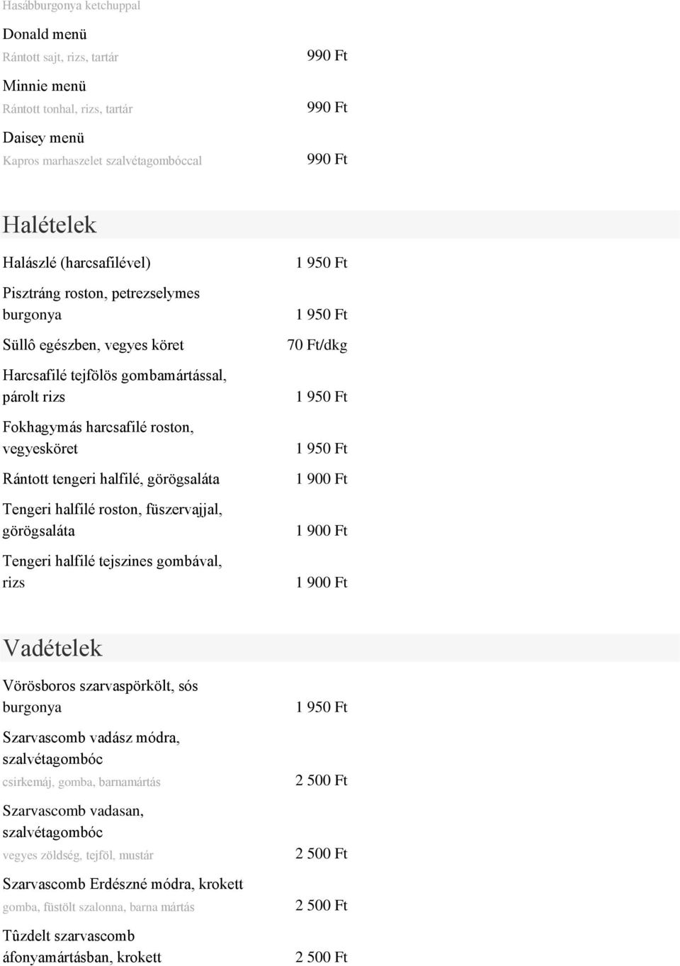 halfilé roston, füszervajjal, görögsaláta Tengeri halfilé tejszines gombával, rizs 70 Ft/dkg Vadételek Vörösboros szarvaspörkölt, sós Szarvascomb vadász módra, szalvétagombóc csirkemáj,