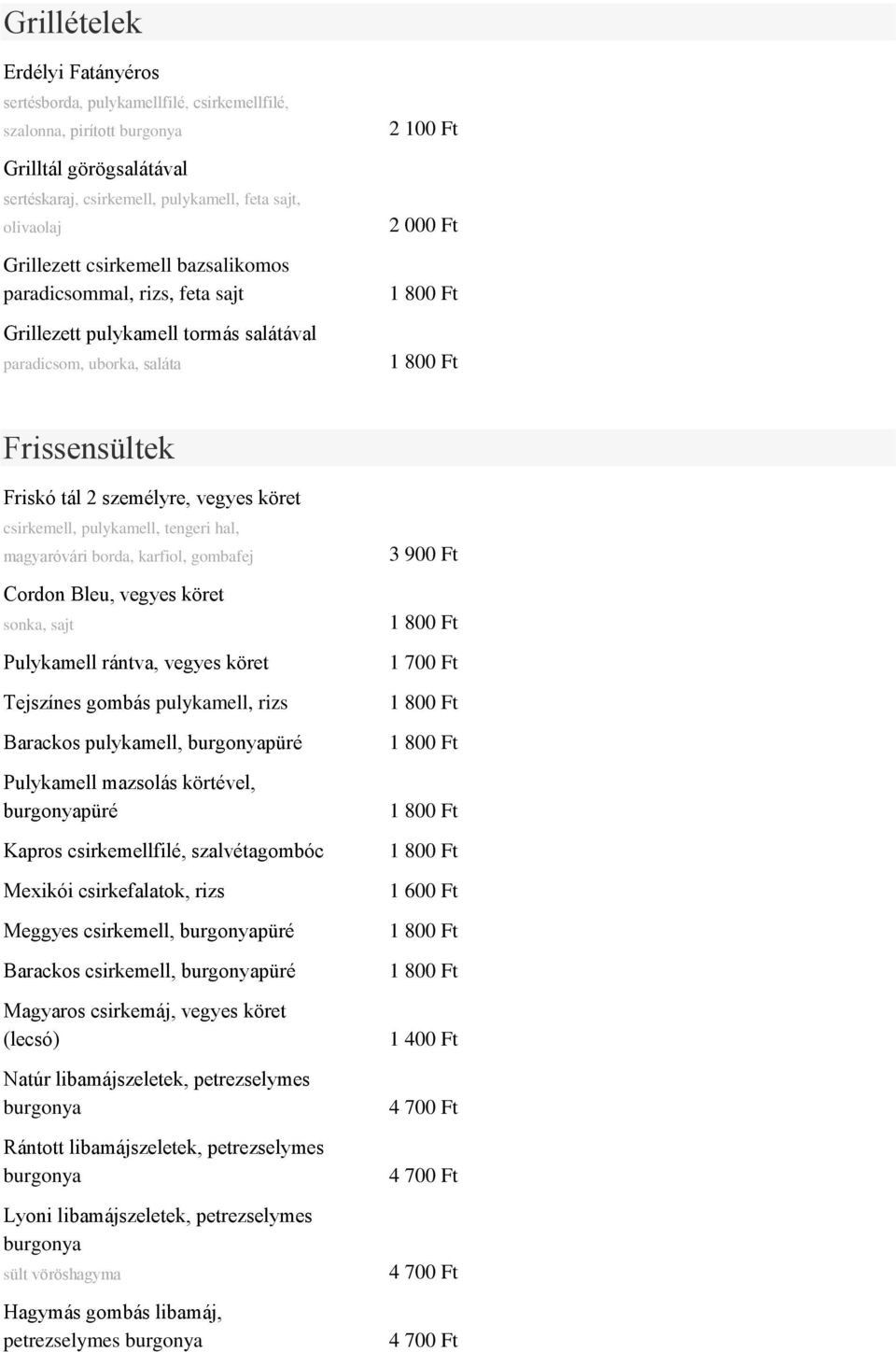 pulykamell, tengeri hal, magyaróvári borda, karfiol, gombafej Cordon Bleu, vegyes köret sonka, sajt Pulykamell rántva, vegyes köret Tejszínes gombás pulykamell, rizs Barackos pulykamell, püré