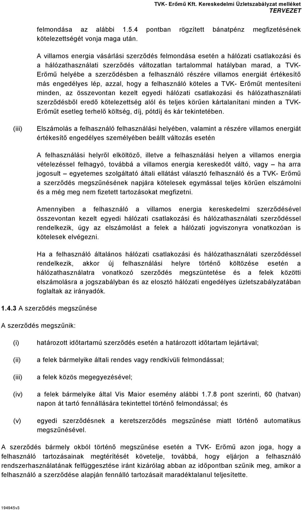 felhasználó részére villamos energiát értékesítő más engedélyes lép, azzal, hogy a felhasználó köteles a TVK- Erőműt mentesíteni minden, az összevontan kezelt egyedi hálózati csatlakozási és