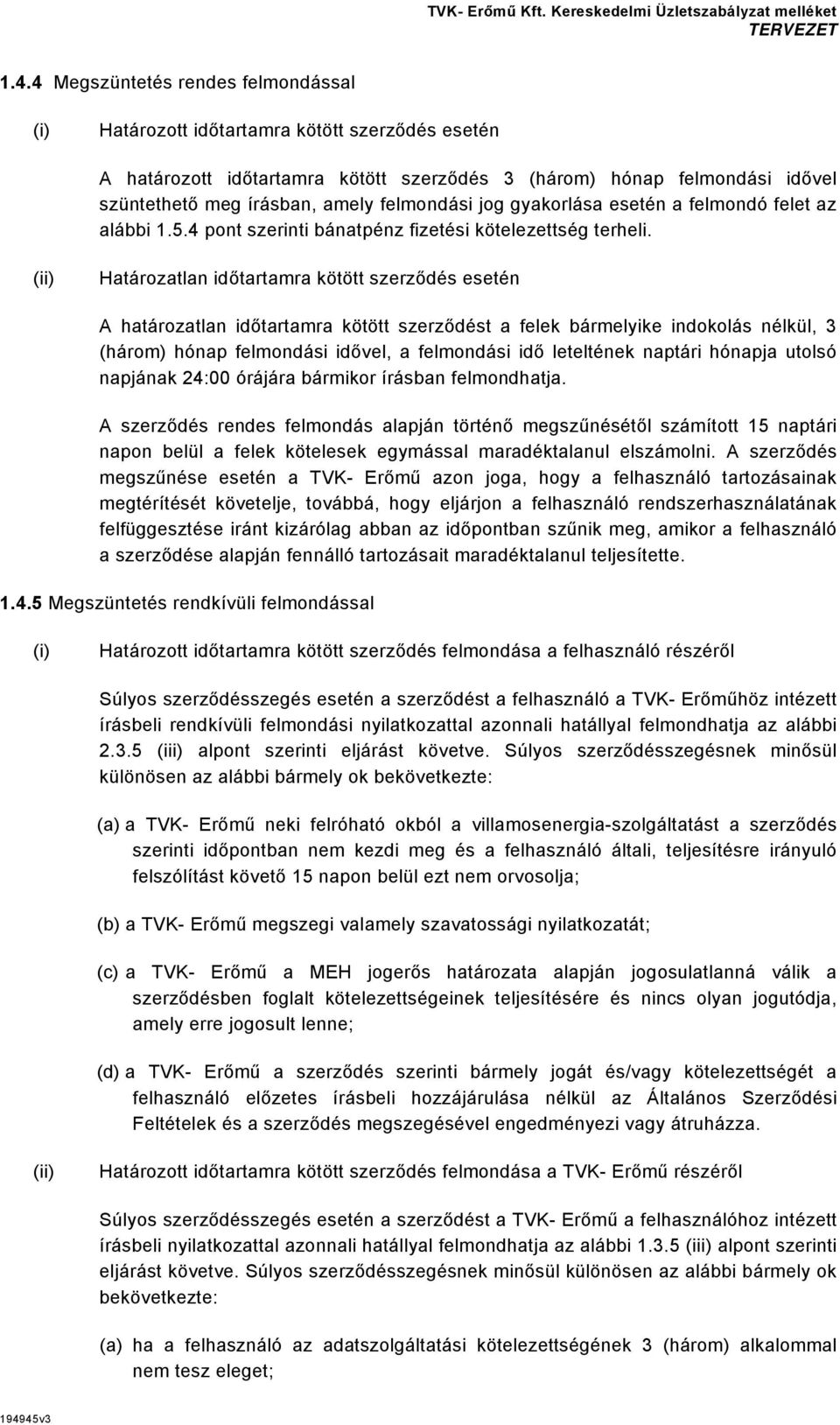 (ii) Határozatlan időtartamra kötött szerződés esetén A határozatlan időtartamra kötött szerződést a felek bármelyike indokolás nélkül, 3 (három) hónap felmondási idővel, a felmondási idő leteltének