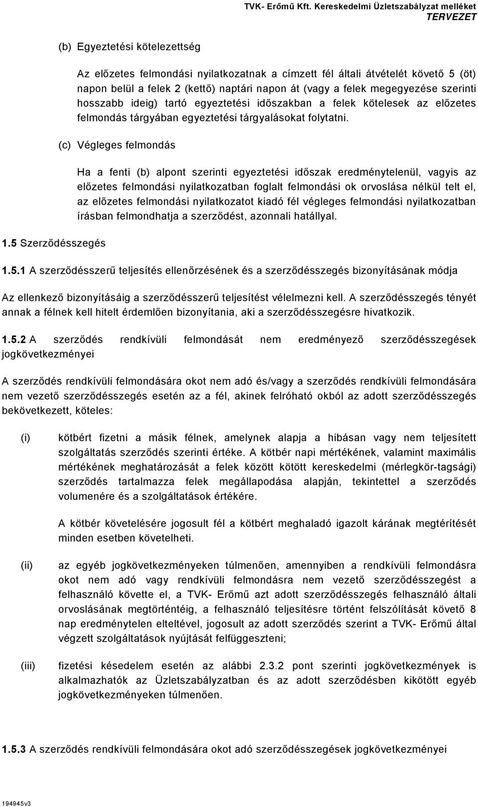 (c) Végleges felmondás Ha a fenti (b) alpont szerinti egyeztetési időszak eredménytelenül, vagyis az előzetes felmondási nyilatkozatban foglalt felmondási ok orvoslása nélkül telt el, az előzetes