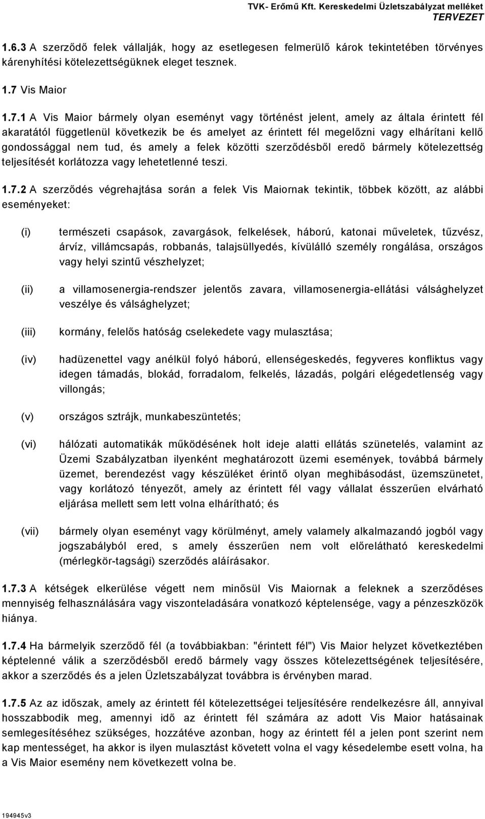 1 A Vis Maior bármely olyan eseményt vagy történést jelent, amely az általa érintett fél akaratától függetlenül következik be és amelyet az érintett fél megelőzni vagy elhárítani kellő gondossággal