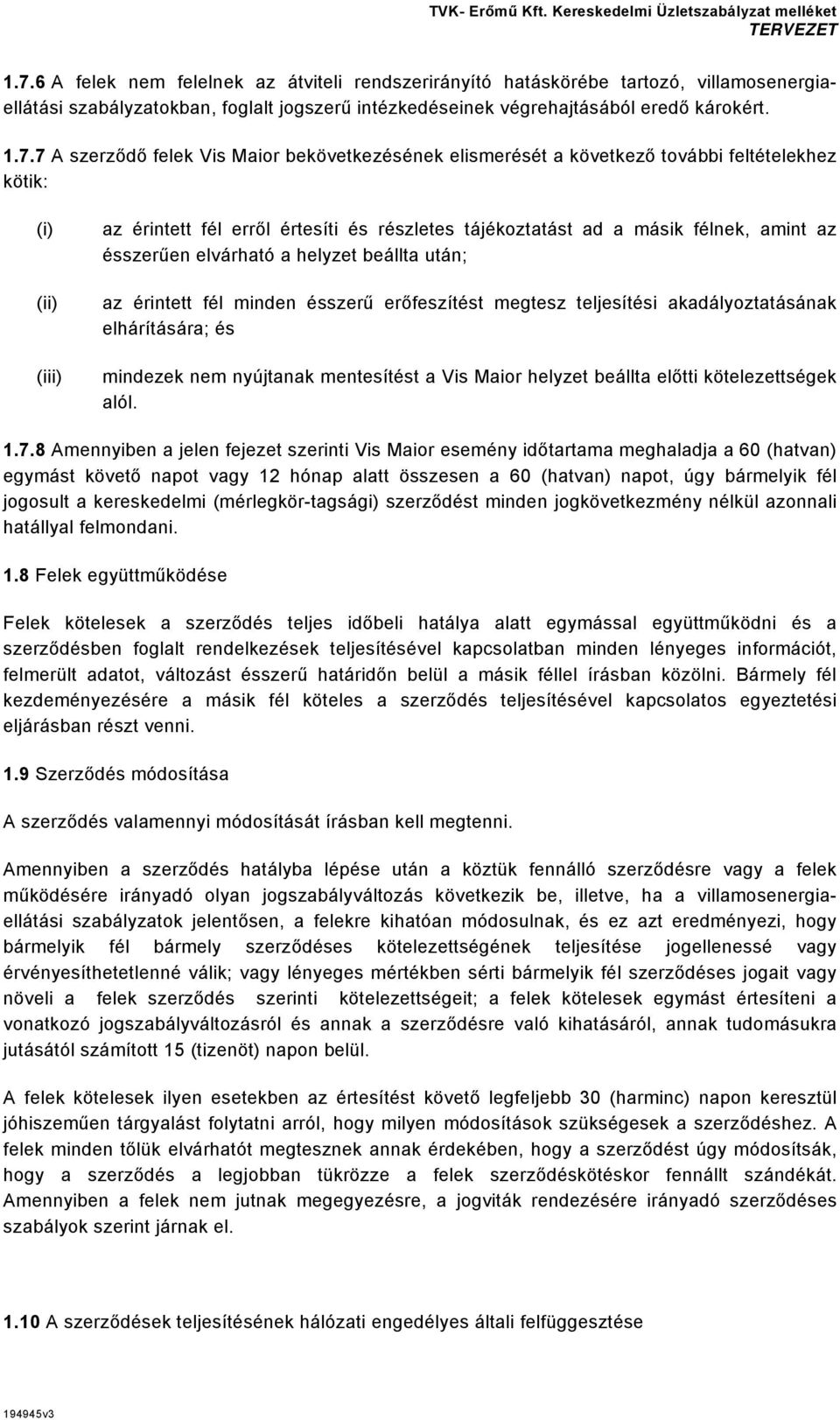 elvárható a helyzet beállta után; az érintett fél minden ésszerű erőfeszítést megtesz teljesítési akadályoztatásának elhárítására; és mindezek nem nyújtanak mentesítést a Vis Maior helyzet beállta