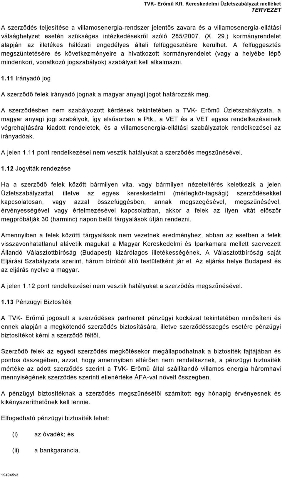 A felfüggesztés megszüntetésére és következményeire a hivatkozott kormányrendelet (vagy a helyébe lépő mindenkori, vonatkozó jogszabályok) szabályait kell alkalmazni. 1.