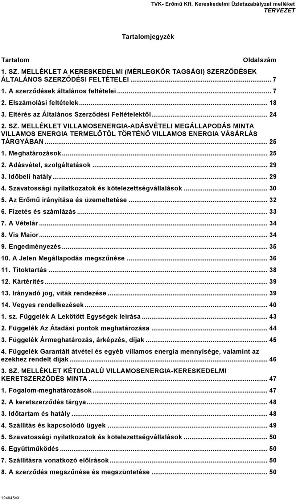 MELLÉKLET VILLAMOSENERGIA-ADÁSVÉTELI MEGÁLLAPODÁS MINTA VILLAMOS ENERGIA TERMELŐTŐL TÖRTÉNŐ VILLAMOS ENERGIA VÁSÁRLÁS TÁRGYÁBAN... 25 1. Meghatározások... 25 2. Adásvétel, szolgáltatások... 29 3.