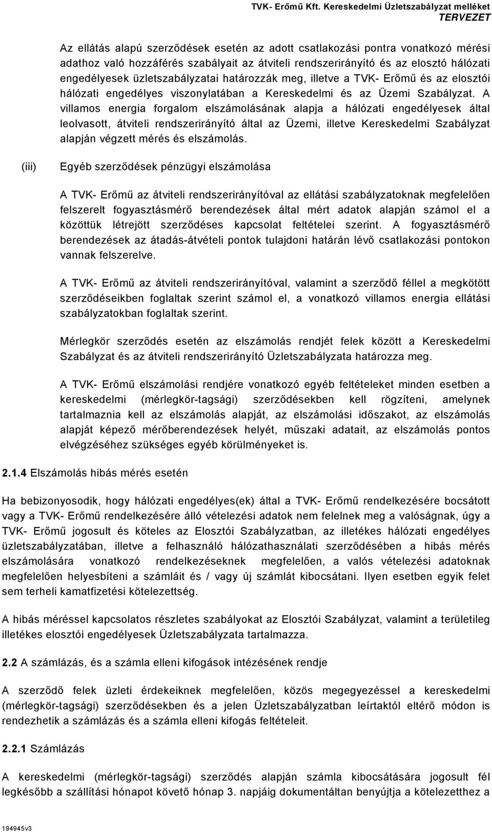 A villamos energia forgalom elszámolásának alapja a hálózati engedélyesek által leolvasott, átviteli rendszerirányító által az Üzemi, illetve Kereskedelmi Szabályzat alapján végzett mérés és