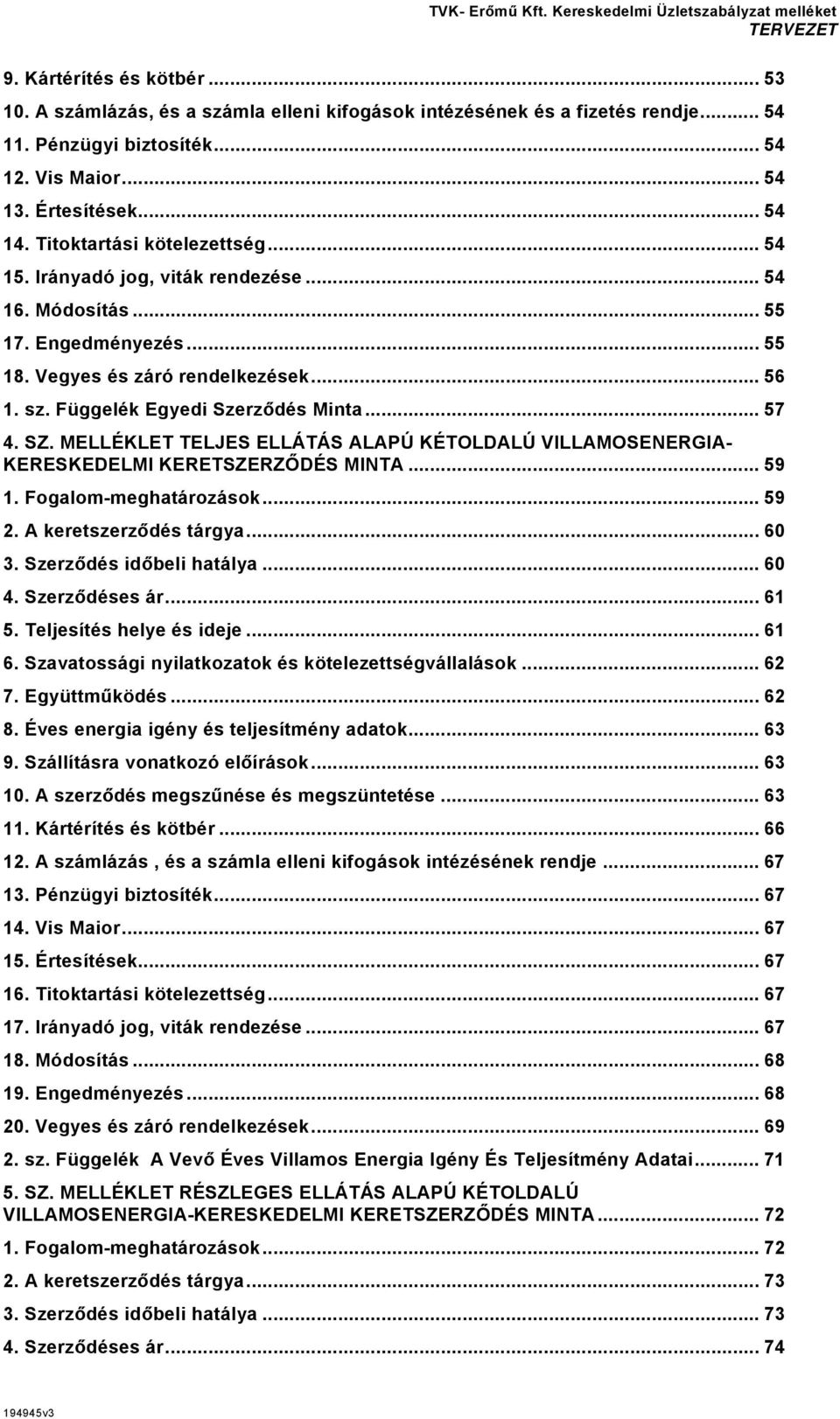 .. 57 4. SZ. MELLÉKLET TELJES ELLÁTÁS ALAPÚ KÉTOLDALÚ VILLAMOSENERGIA- KERESKEDELMI KERETSZERZŐDÉS MINTA... 59 1. Fogalom-meghatározások... 59 2. A keretszerződés tárgya... 60 3.