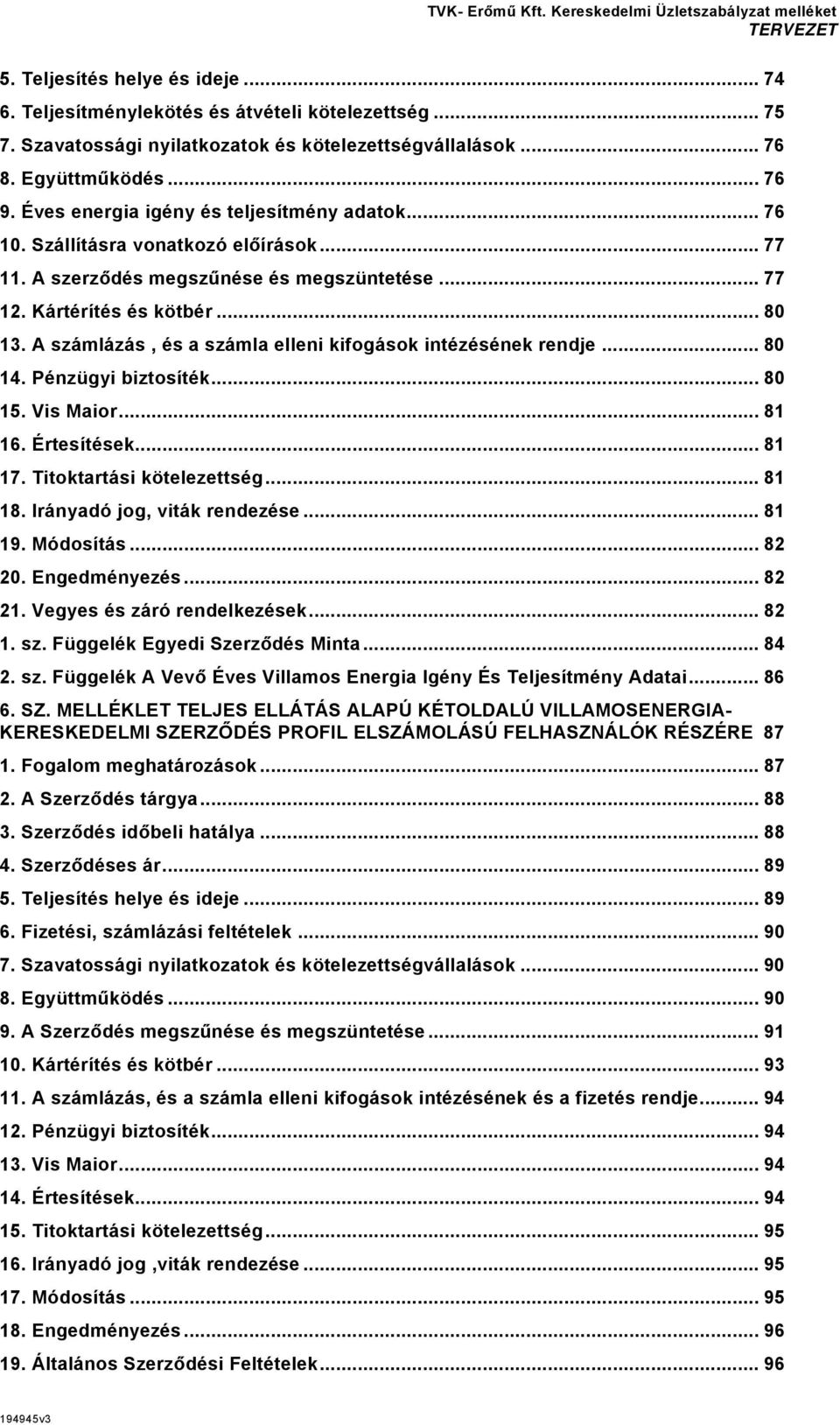 A számlázás, és a számla elleni kifogások intézésének rendje... 80 14. Pénzügyi biztosíték... 80 15. Vis Maior... 81 16. Értesítések... 81 17. Titoktartási kötelezettség... 81 18.