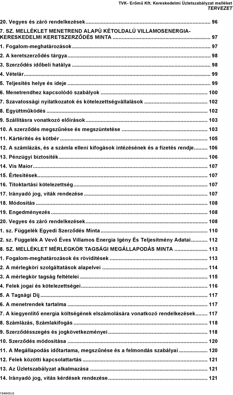 .. 102 8. Együttműködés... 102 9. Szállításra vonatkozó előírások... 103 10. A szerződés megszűnése és megszüntetése... 103 11. Kártérítés és kötbér... 105 12.