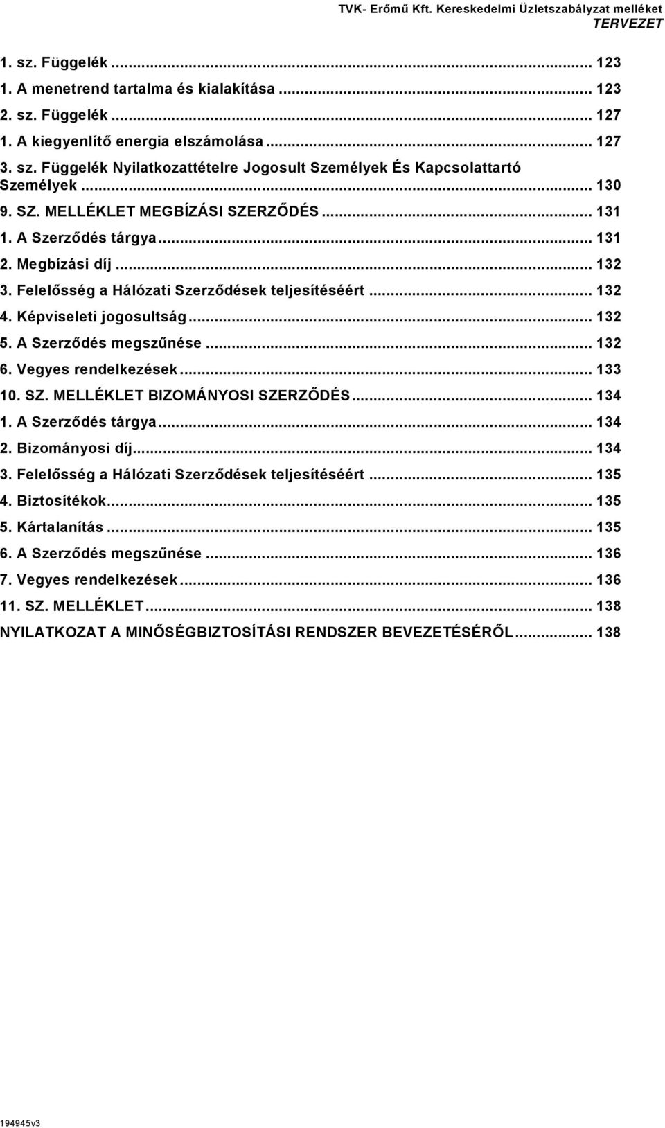 A Szerződés megszűnése... 132 6. Vegyes rendelkezések... 133 10. SZ. MELLÉKLET BIZOMÁNYOSI SZERZŐDÉS... 134 1. A Szerződés tárgya... 134 2. Bizományosi díj... 134 3.