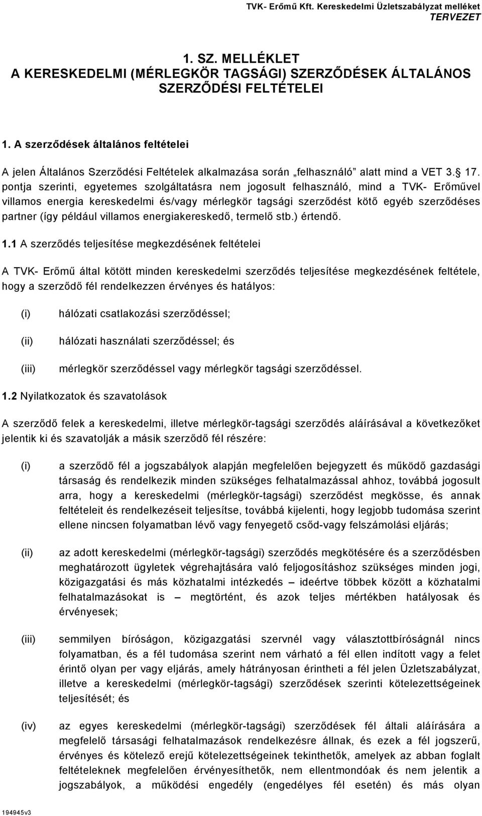 pontja szerinti, egyetemes szolgáltatásra nem jogosult felhasználó, mind a TVK- Erőművel villamos energia kereskedelmi és/vagy mérlegkör tagsági szerződést kötő egyéb szerződéses partner (így például