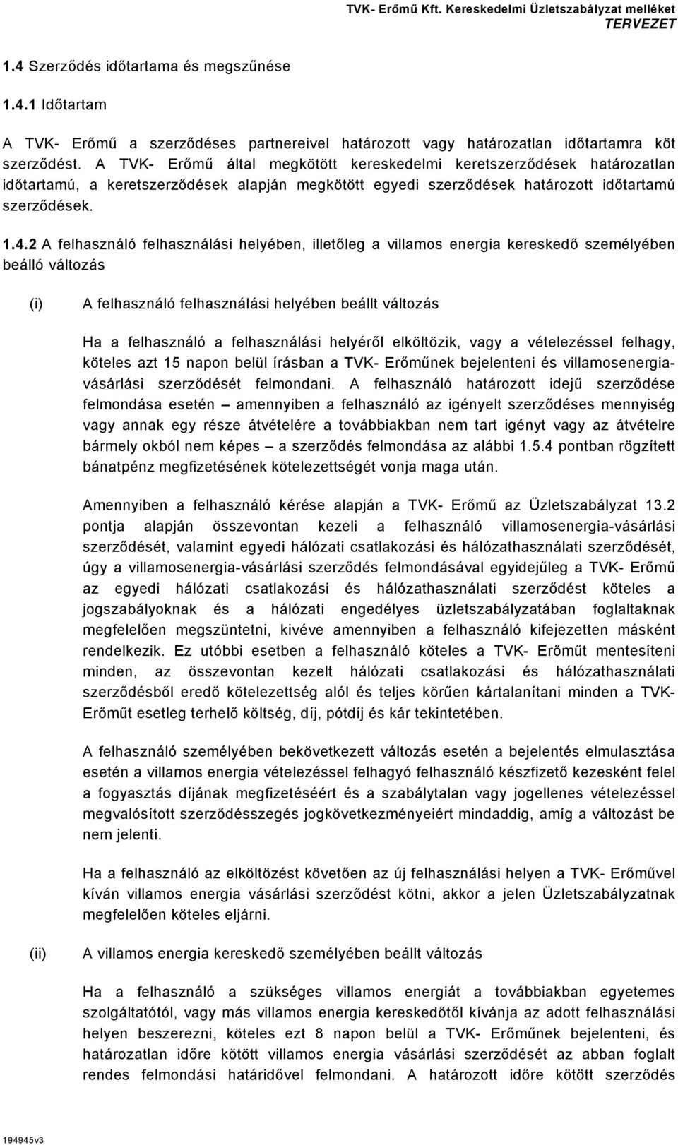 2 A felhasználó felhasználási helyében, illetőleg a villamos energia kereskedő személyében beálló változás (i) A felhasználó felhasználási helyében beállt változás Ha a felhasználó a felhasználási