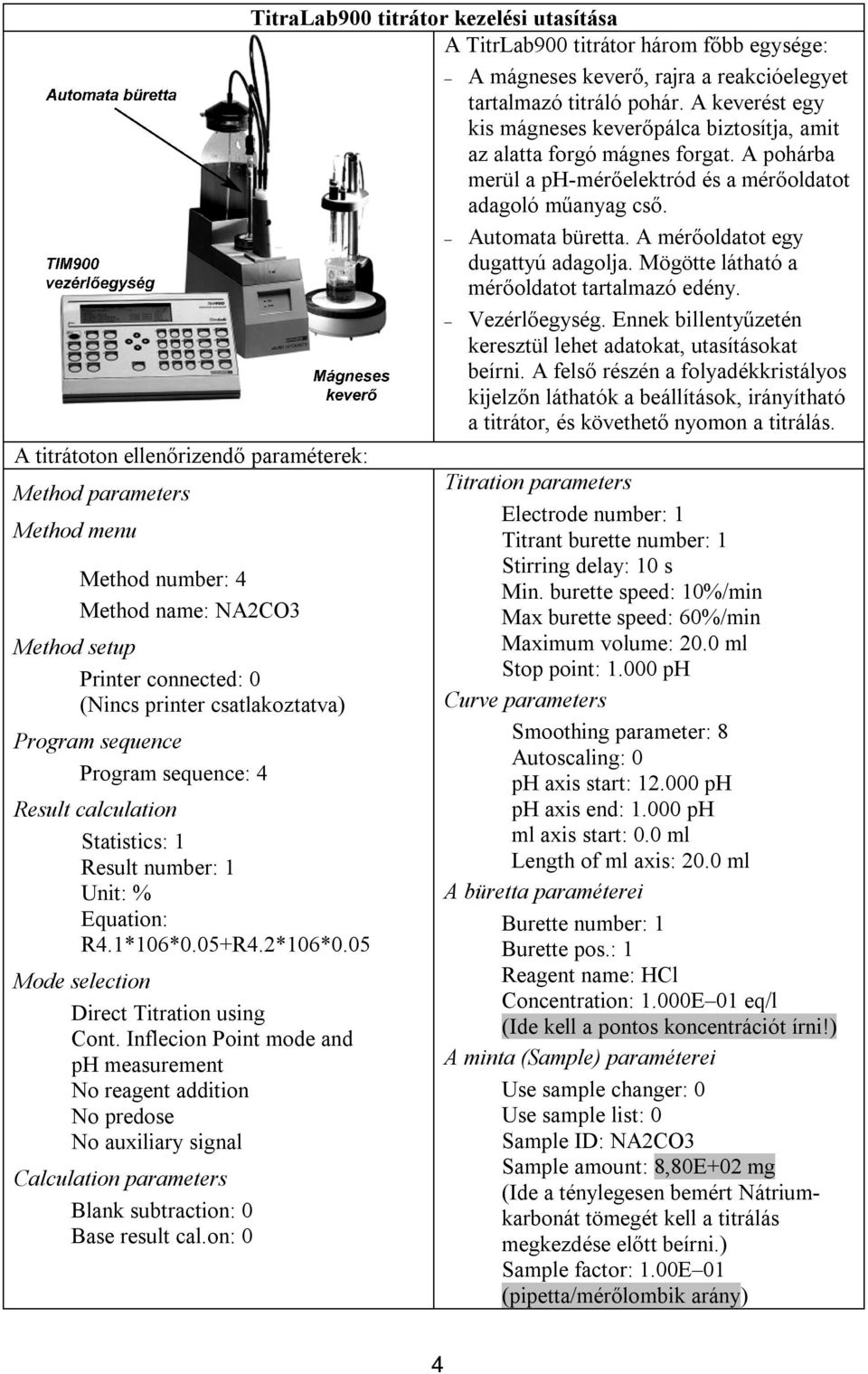 Inflecion Point mode and ph measurement No reagent addition No predose No auxiliary signal Calculation parameters Blank subtraction: 0 Base result cal.