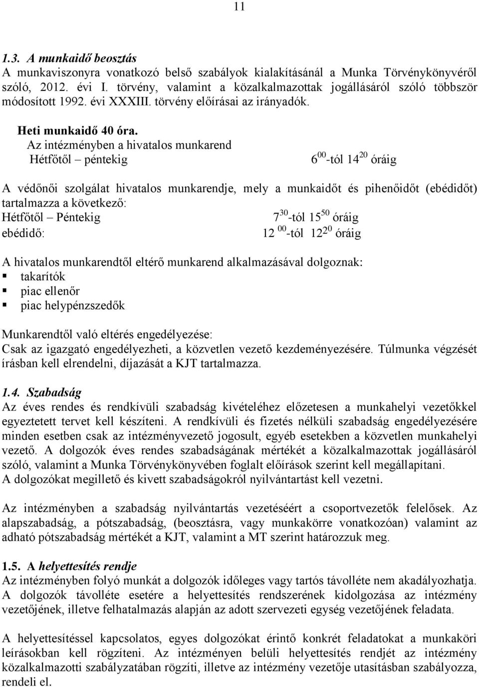 Az intézményben a hivatalos munkarend Hétfőtől péntekig 6 00 -tól 14 20 óráig A védőnői szolgálat hivatalos munkarendje, mely a munkaidőt és pihenőidőt (ebédidőt) tartalmazza a következő: Hétfőtől