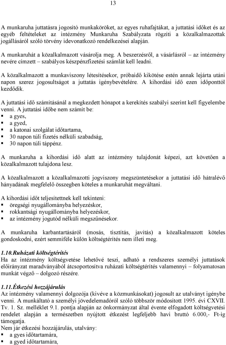 A közalkalmazott a munkaviszony létesítésekor, próbaidő kikötése estén annak lejárta utáni napon szerez jogosultságot a juttatás igénybevételére. A kihordási idő ezen időponttól kezdődik.