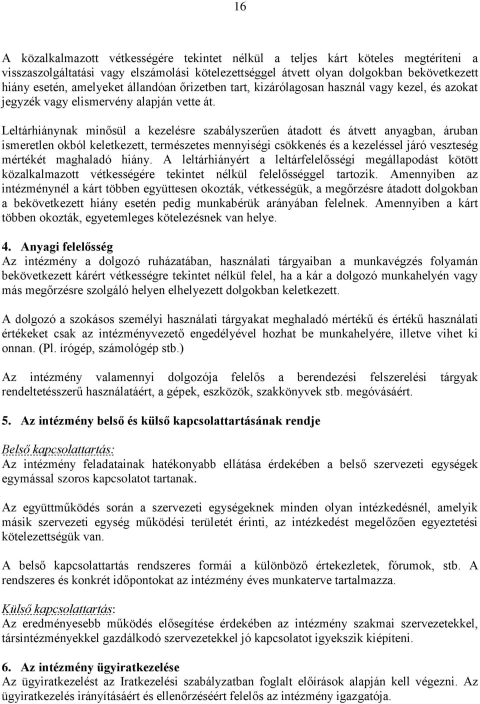 Leltárhiánynak minősül a kezelésre szabályszerűen átadott és átvett anyagban, áruban ismeretlen okból keletkezett, természetes mennyiségi csökkenés és a kezeléssel járó veszteség mértékét maghaladó