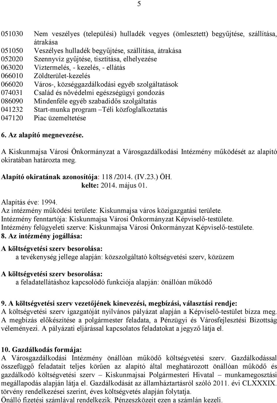 Mindenféle egyéb szabadidős szolgáltatás 041232 Start-munka program Téli közfoglalkoztatás 047120 Piac üzemeltetése 6. Az alapító megnevezése.