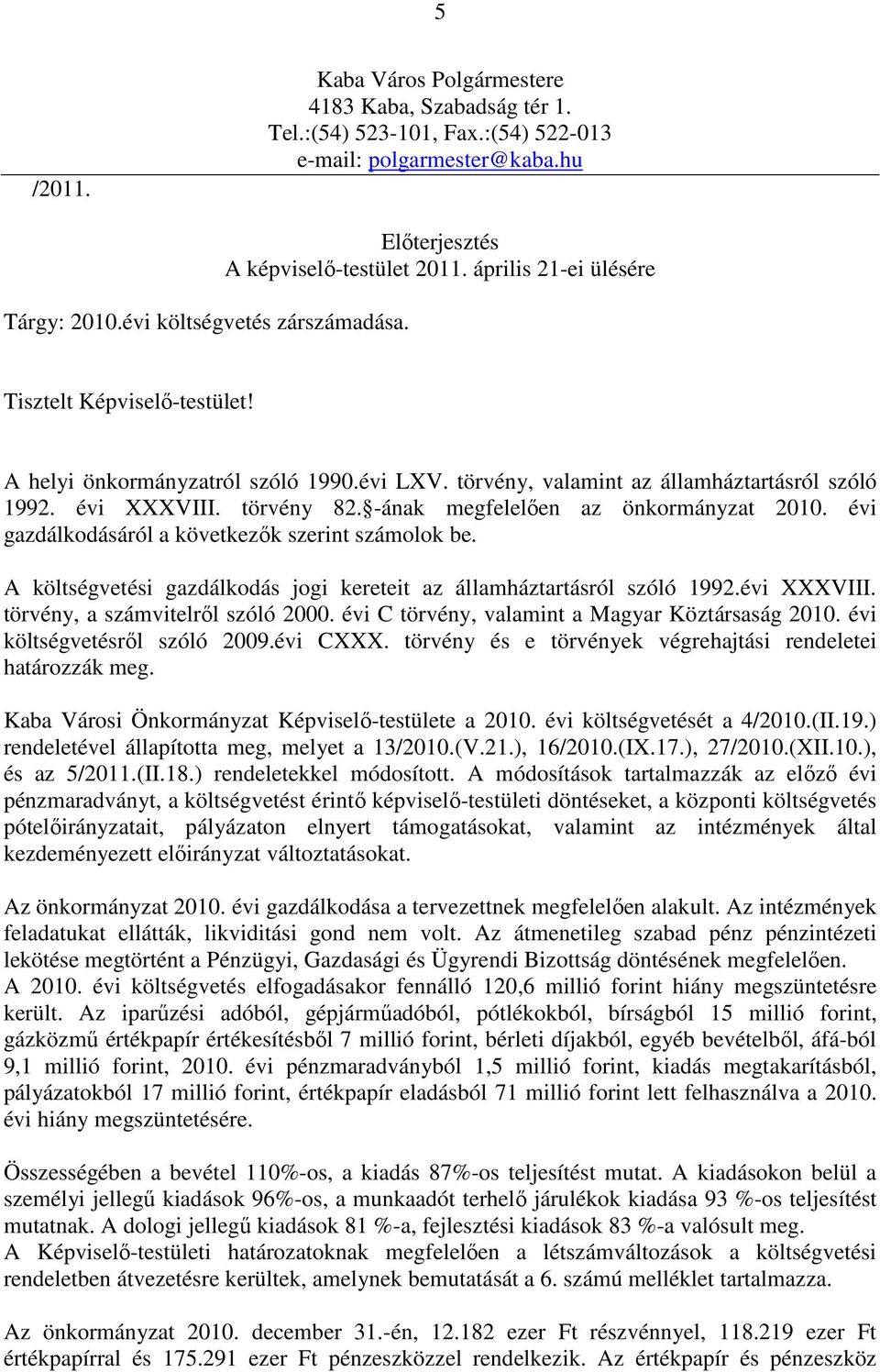 törvény 82. -ának megfelelően az önkormányzat 2010. évi gazdálkodásáról a következők szerint számolok be. A költségvetési gazdálkodás jogi kereteit az államháztartásról szóló 1992.évi XXXVIII.