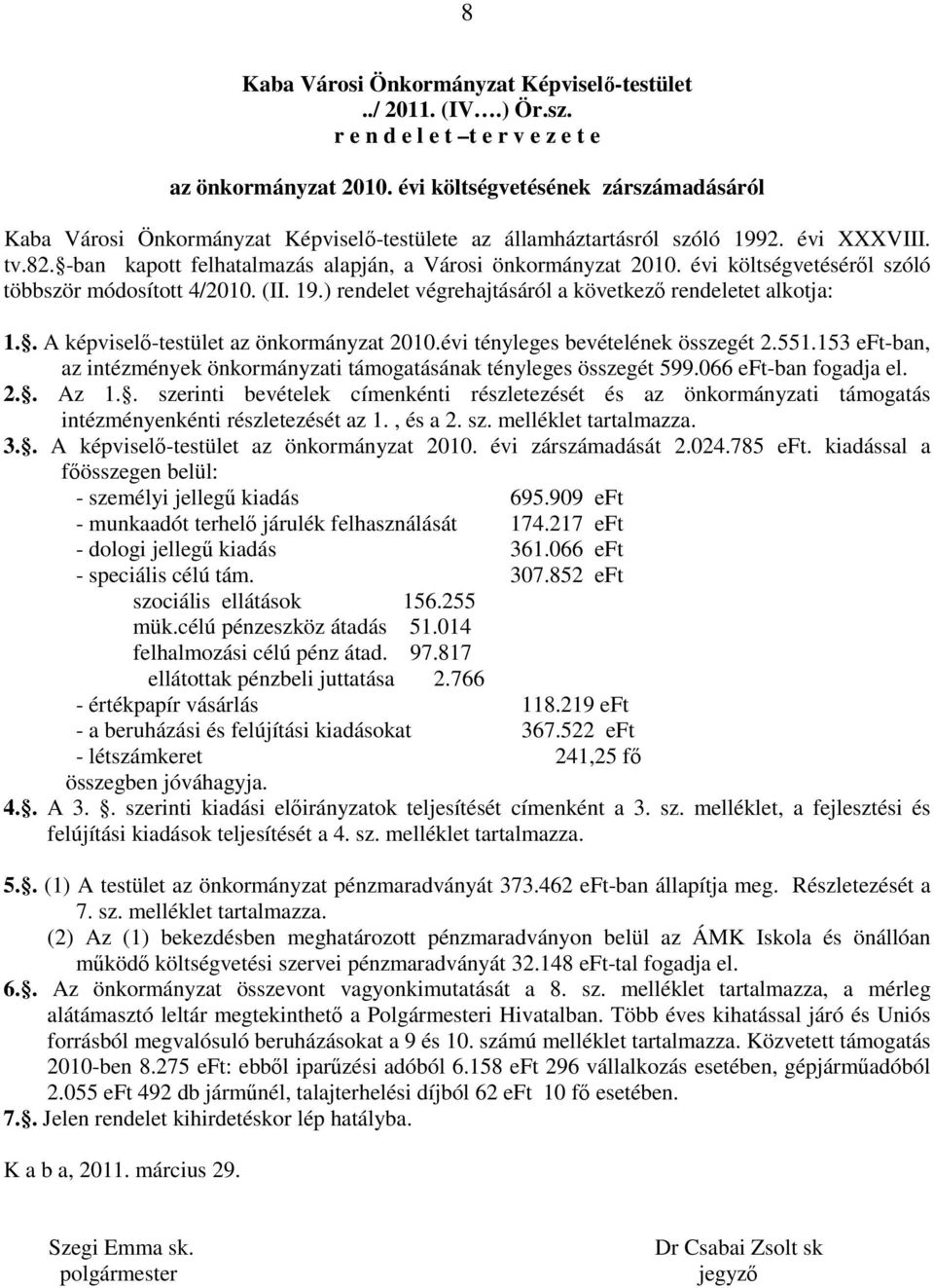 évi költségvetéséről szóló többször módosított 4/2010. (II. 19.) rendelet végrehajtásáról a következő rendeletet alkotja: 1.. A képviselő-testület az önkormányzat 2010.