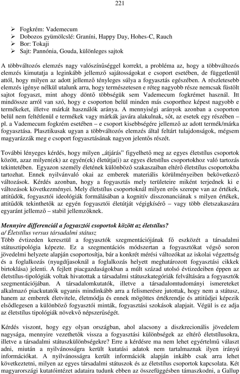 A részletesebb elemzés igénye nélkül utalunk arra, hogy természetesen e réteg nagyobb része nemcsak füstölt sajtot fogyaszt, mint ahogy döntı többségük sem Vademecum fogkrémet használ.