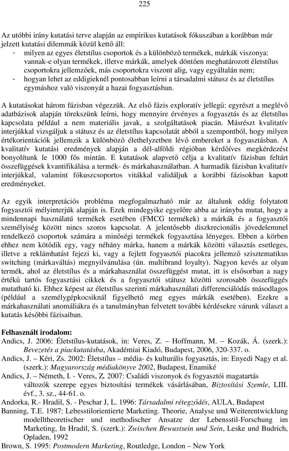 eddigieknél pontosabban leírni a társadalmi státusz és az életstílus egymáshoz való viszonyát a hazai fogyasztásban. A kutatásokat három fázisban végezzük.