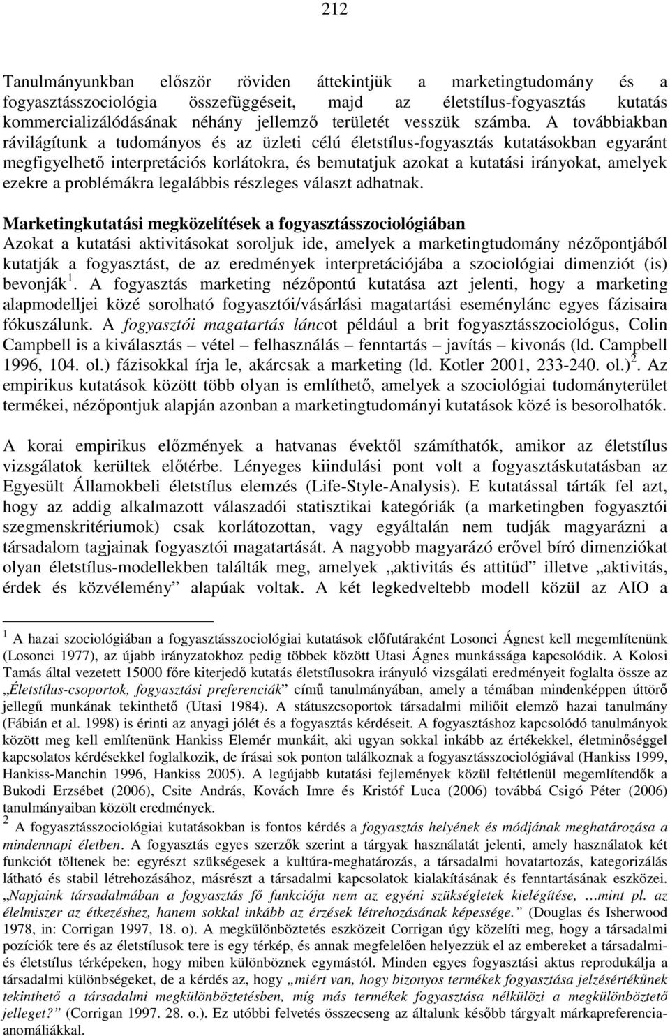 A továbbiakban rávilágítunk a tudományos és az üzleti célú életstílus-fogyasztás kutatásokban egyaránt megfigyelhetı interpretációs korlátokra, és bemutatjuk azokat a kutatási irányokat, amelyek
