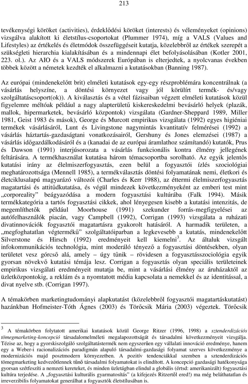 Az AIO és a VALS módszerek Európában is elterjedtek, a nyolcvanas években többek között a németek kezdték el alkalmazni a kutatásokban (Banning 1987).
