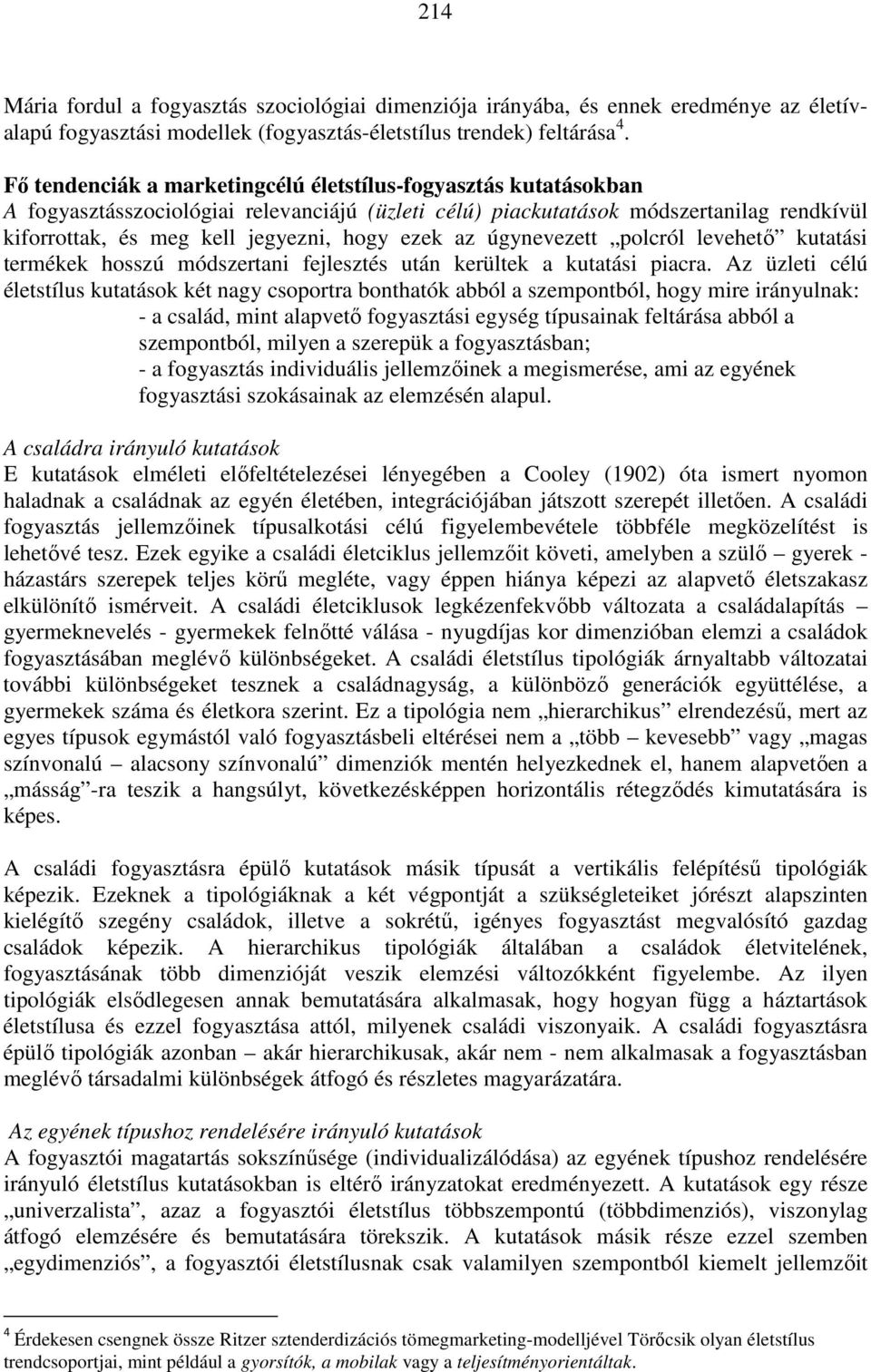 ezek az úgynevezett polcról levehetı kutatási termékek hosszú módszertani fejlesztés után kerültek a kutatási piacra.
