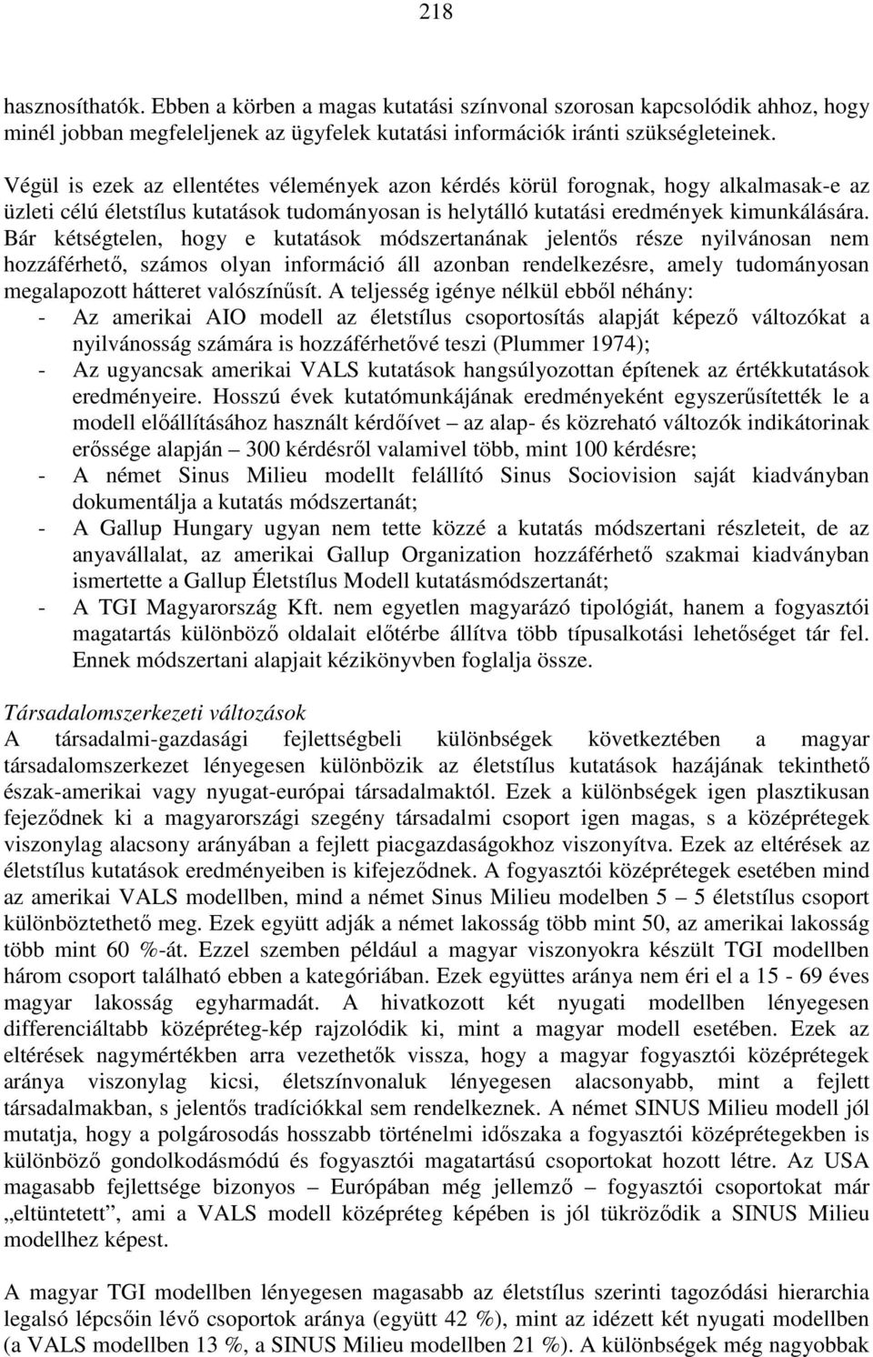 Bár kétségtelen, hogy e kutatások módszertanának jelentıs része nyilvánosan nem hozzáférhetı, számos olyan információ áll azonban rendelkezésre, amely tudományosan megalapozott hátteret valószínősít.