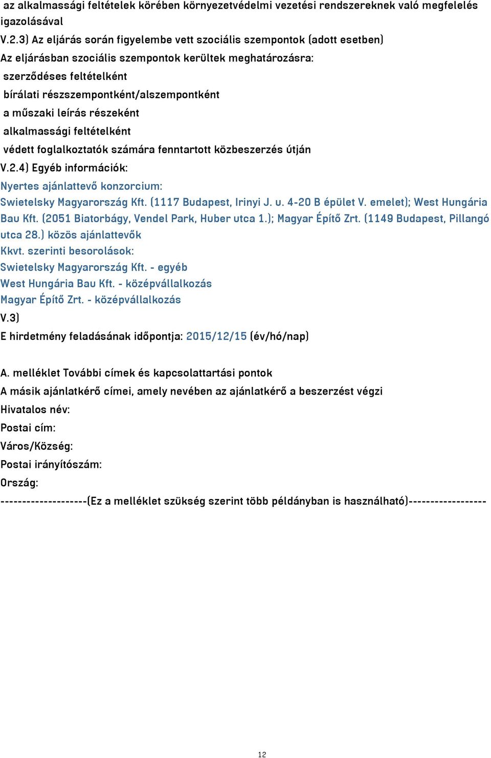 a műszaki leírás részeként alkalmassági feltételként védett foglalkoztatók számára fenntartott közbeszerzés útján V.2.4) Egyéb információk: Nyertes ajánlattevő konzorcium: Swietelsky Magyarország Kft.