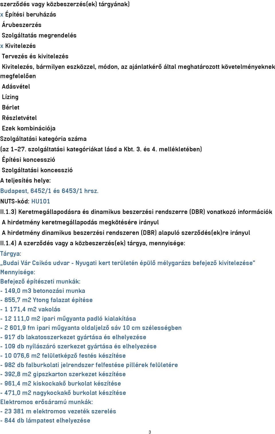 mellékletében) Építési koncesszió Szolgáltatási koncesszió A teljesítés helye: Budapest, 6452/1 