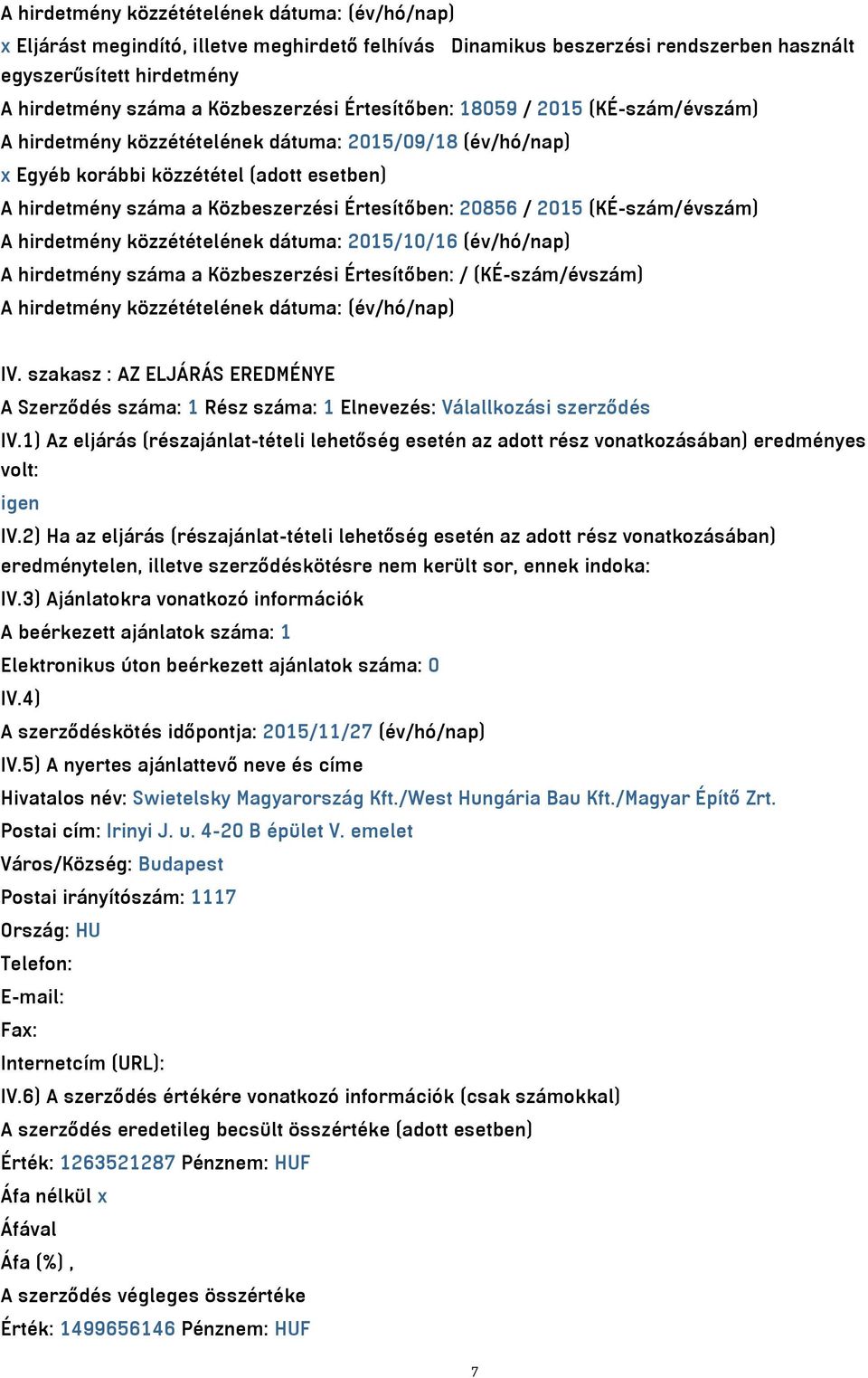 Értesítőben: 20856 / 2015 (KÉ-szám/évszám) A hirdetmény közzétételének dátuma: 2015/10/16 (év/hó/nap) A hirdetmény száma a Közbeszerzési Értesítőben: / (KÉ-szám/évszám) A hirdetmény közzétételének